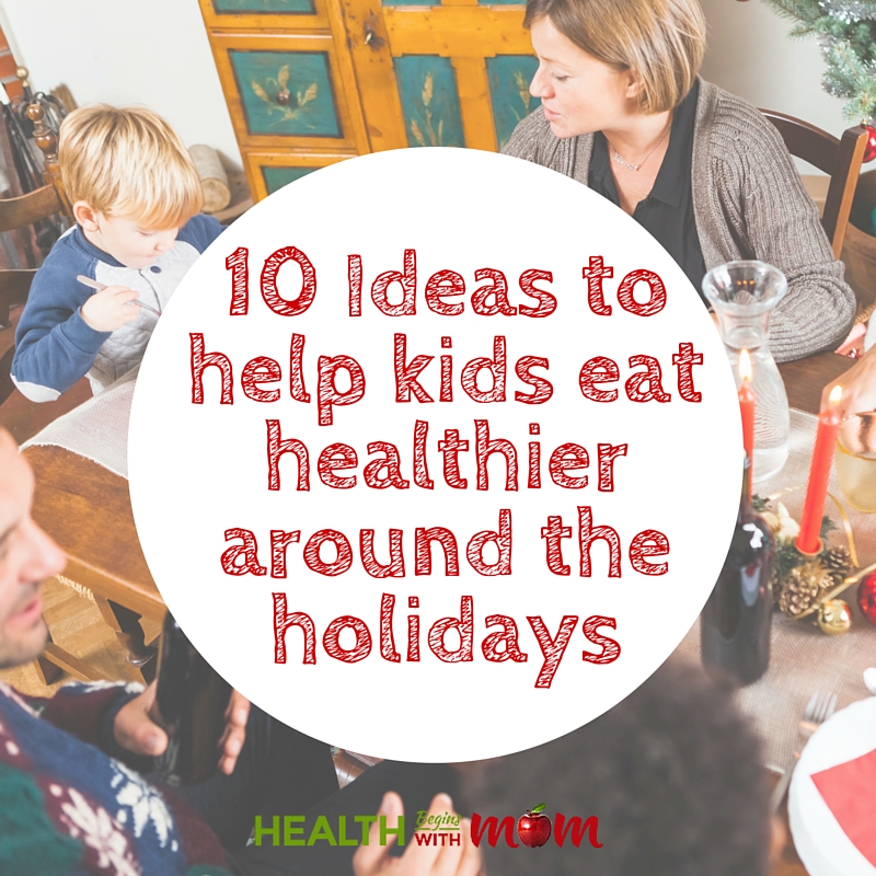 10 Ideas to help kids eat healthier around the holidays