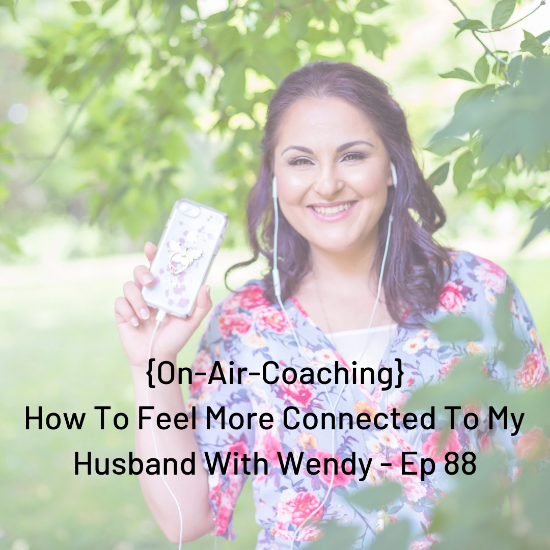 how to feel more connected to my husband - on air coaching